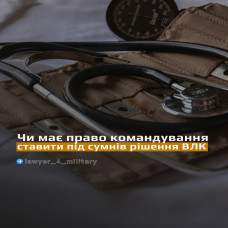 ЧИ МАЄ ПРАВО КОМАНДУВАННЯ СТАВИТИ ПІД СУМНІВ РІШЕННЯ ВЛК?