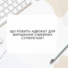 Що робить адвокат для вирішення сімейних суперечок?