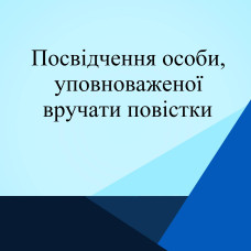 ПОСВІДЧЕННЯ ОСОБИ, УПОВНОВАЖЕНОЇ ВРУЧАТИ ПОВІСТКИ