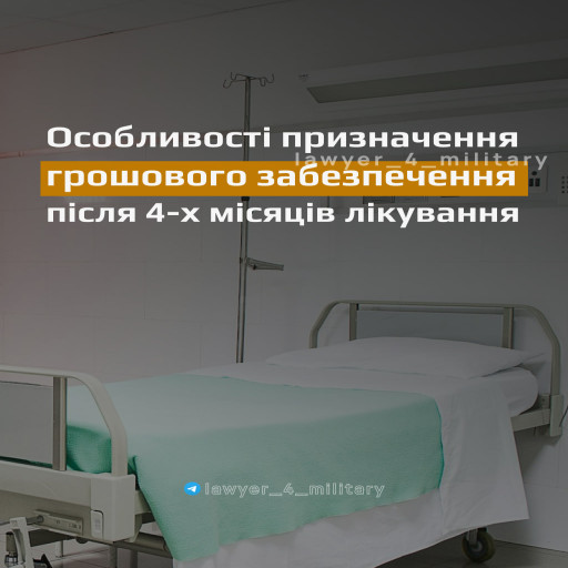 ОСОБЛИВОСТІ ПРИЗНАЧЕННЯ ГРОШОВОГО ЗАБЕЗПЕЧЕННЯ ПІСЛЯ 4-Х МІСЯЦІВ ЛІКУВАННЯ.